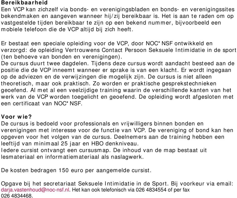 Er bestaat een speciale opleiding voor de VCP, door NOC*NSF ontwikkeld en verzorgd: de opleiding Vertrouwens Contact Persoon Seksuele Intimidatie in de sport (ten behoeve van bonden en verenigingen).