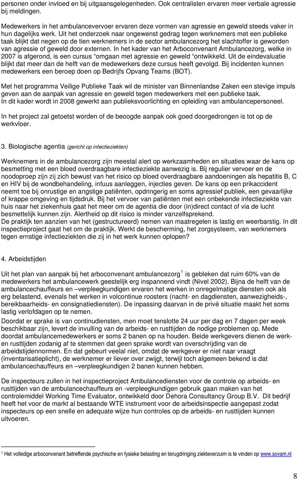 Uit het onderzoek naar ongewenst gedrag tegen werknemers met een publieke taak blijkt dat negen op de tien werknemers in de sector ambulancezorg het slachtoffer is geworden van agressie of geweld