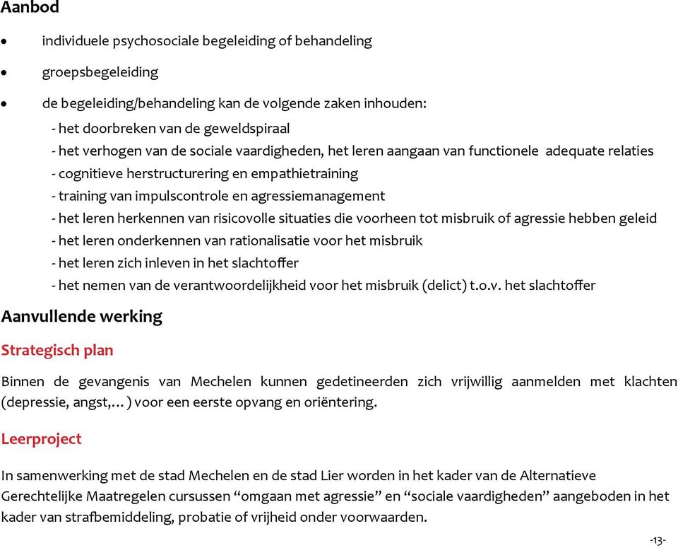 van risicovolle situaties die voorheen tot misbruik of agressie hebben geleid - het leren onderkennen van rationalisatie voor het misbruik - het leren zich inleven in het slachtoffer - het nemen van