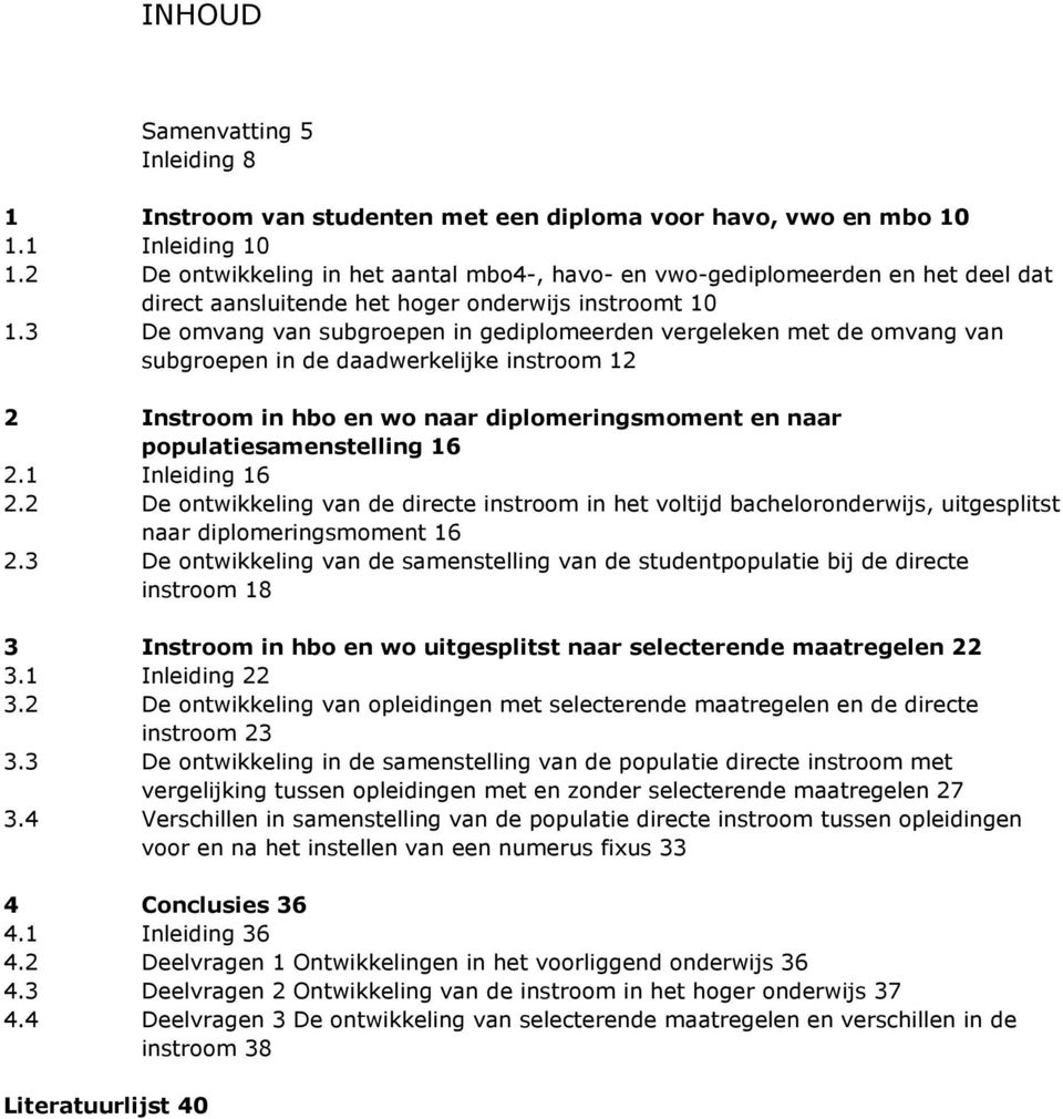 3 De omvang van subgroepen in gediplomeerden vergeleken met de omvang van subgroepen in de daadwerkelijke instroom 12 2 Instroom in hbo en wo naar diplomeringsmoment en naar populatiesamenstelling 16