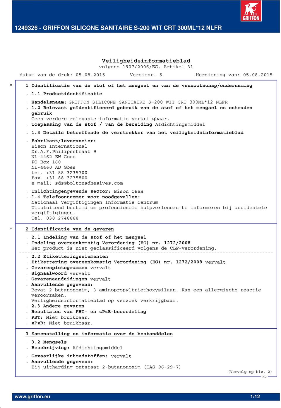 +31 88 3235700 fax. +31 88 3235800 e mail: sds@boltonadhesives.com. Inlichtingengevende sector: Bison QESH. 1.