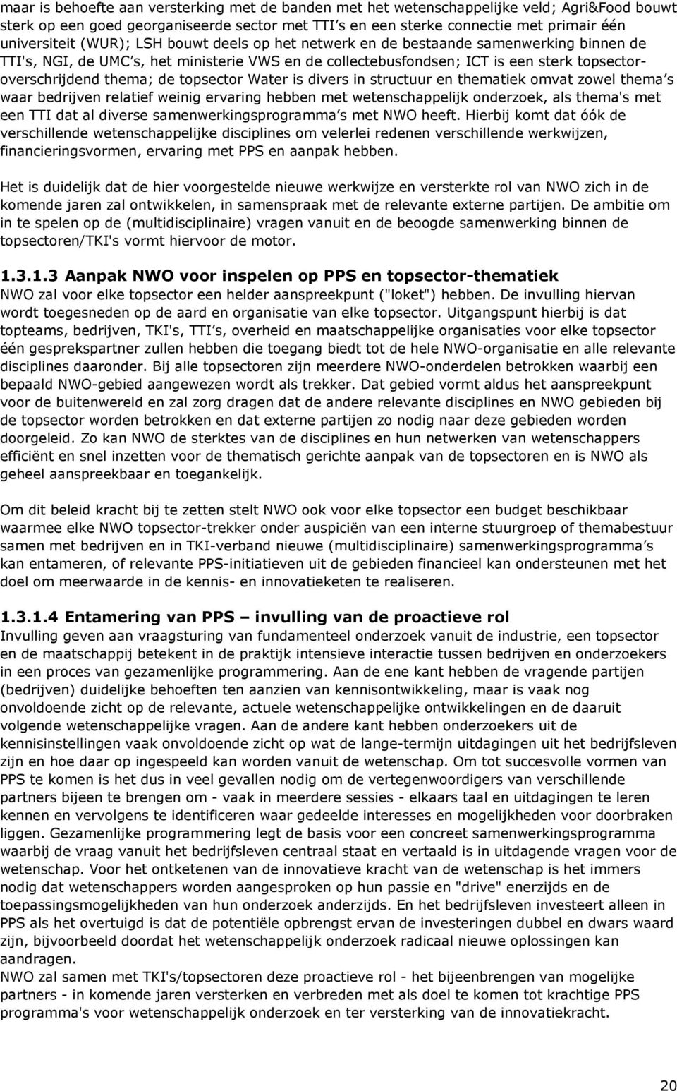 topsector Water is divers in structuur en thematiek omvat zowel thema s waar bedrijven relatief weinig ervaring hebben met wetenschappelijk onderzoek, als thema's met een TTI dat al diverse