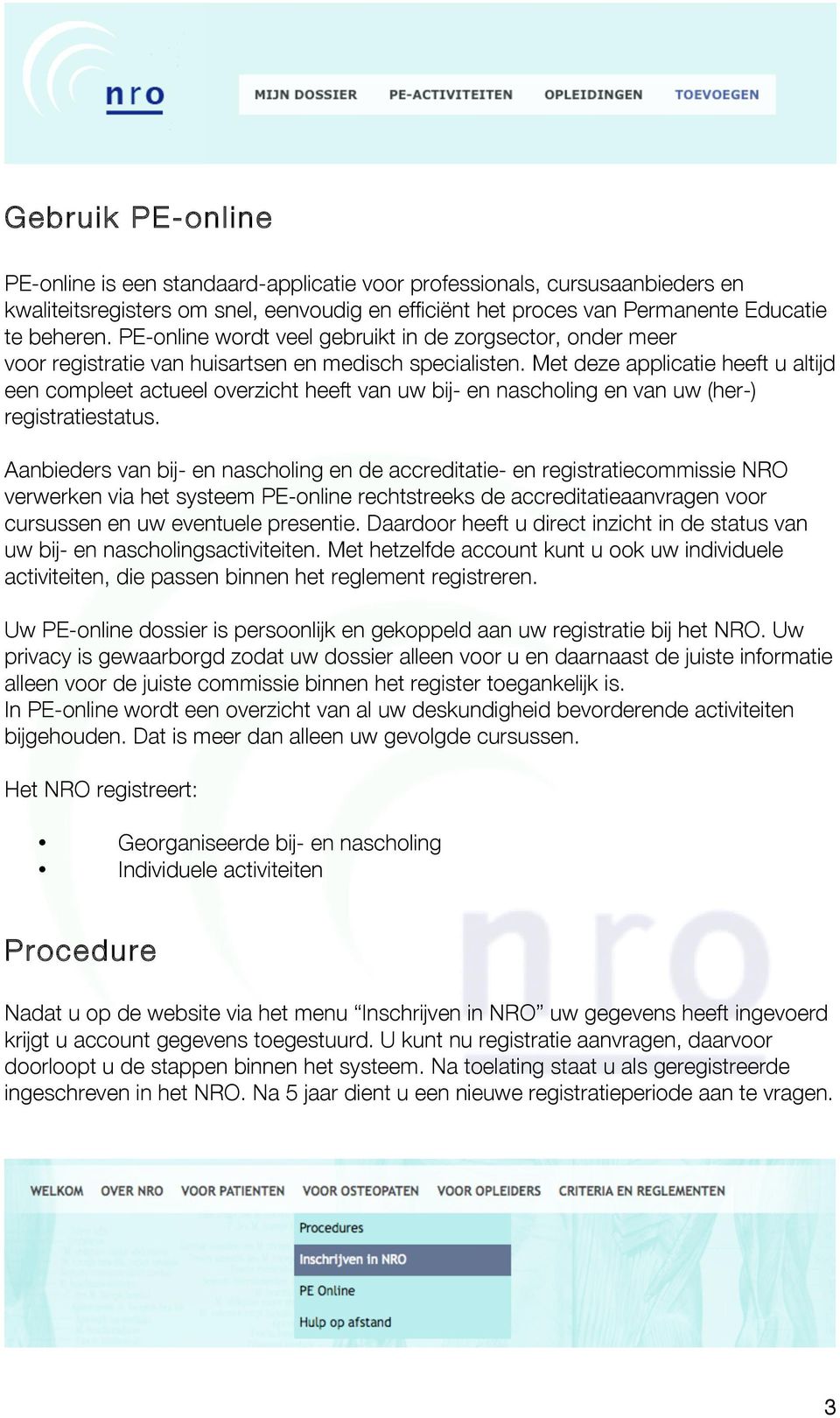 Met deze applicatie heeft u altijd een compleet actueel overzicht heeft van uw bij- en nascholing en van uw (her-) registratiestatus.