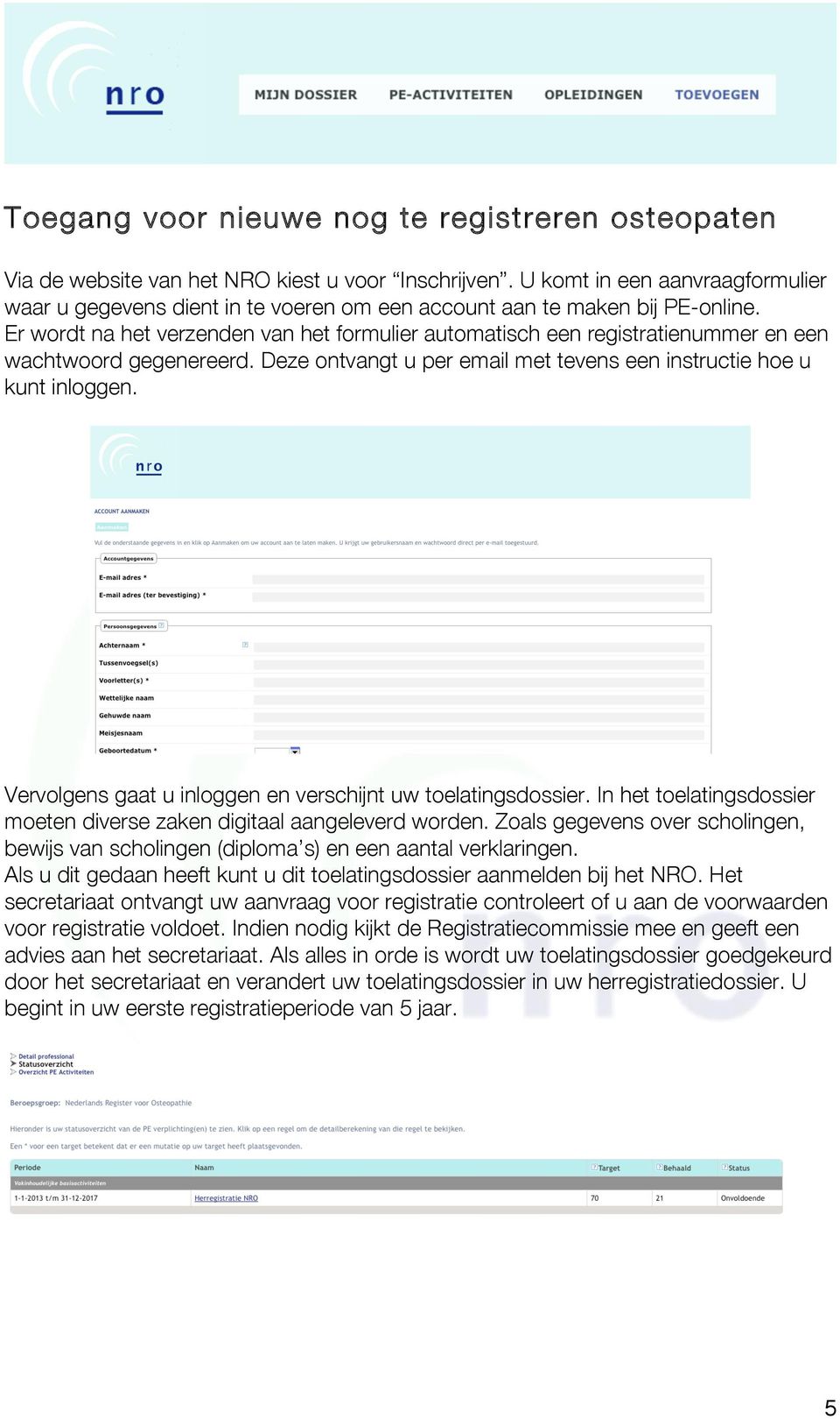 Er wordt na het verzenden van het formulier automatisch een registratienummer en een wachtwoord gegenereerd. Deze ontvangt u per email met tevens een instructie hoe u kunt inloggen.