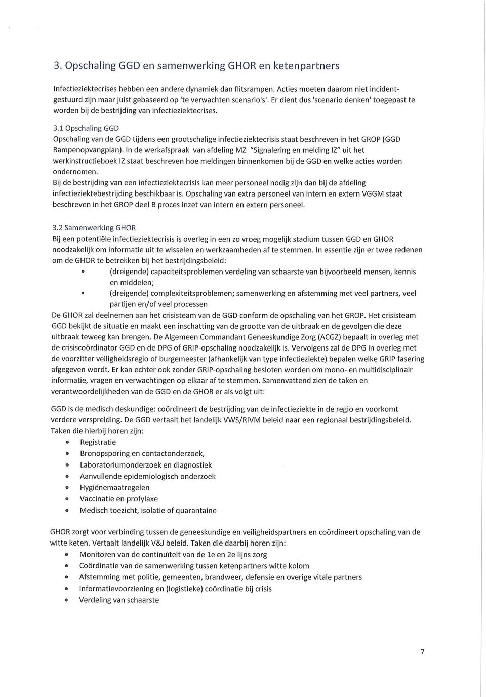 1 Opschaling GGD Opschaling van de GGD tijdens een grootschalige infectieziektecrisis staat beschreven in het GROP (GGD de werkafspraak van afdeling MZ "Signalering en melding uit het