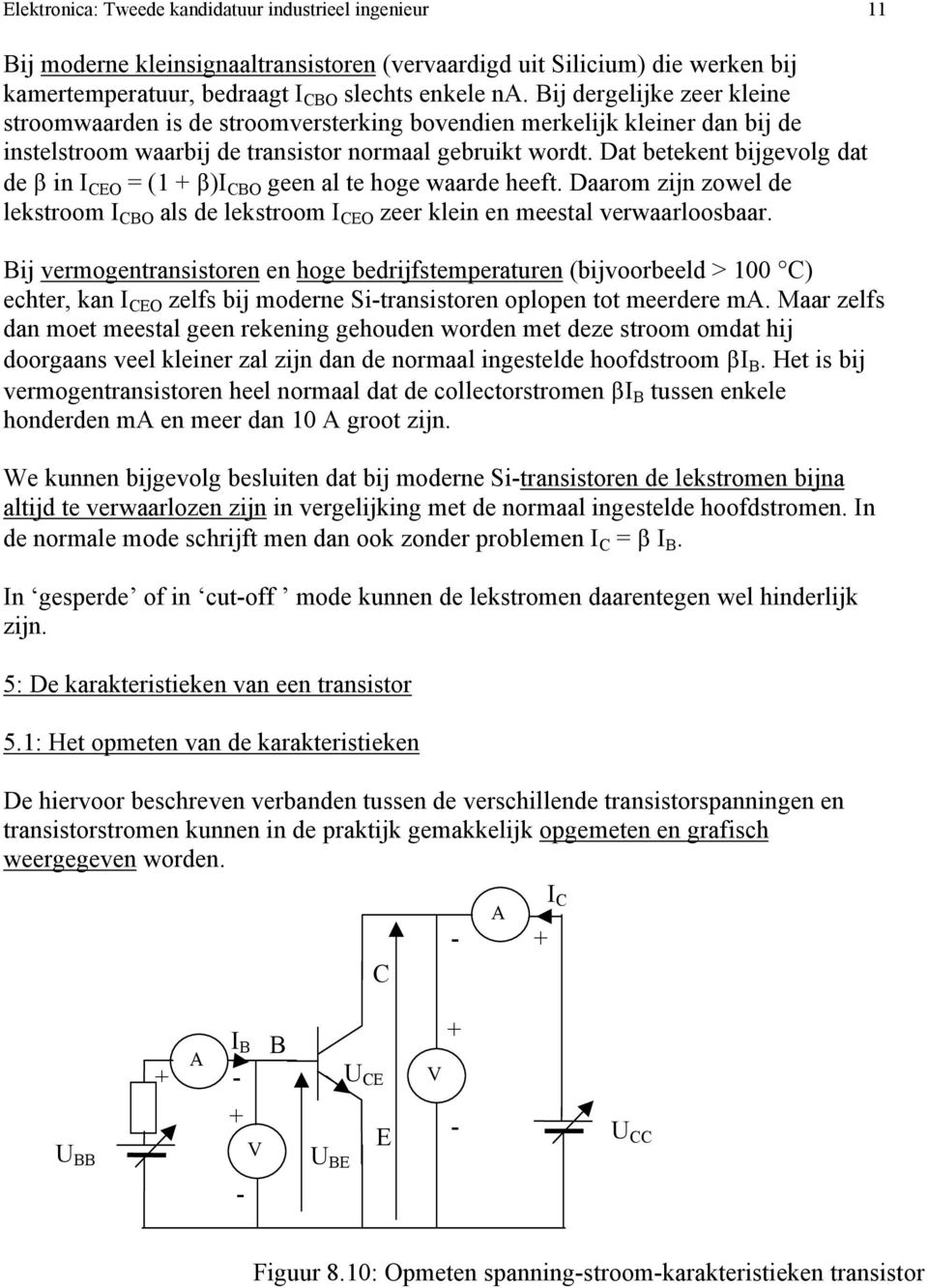 Dat betekent bijgevolg dat de in I O = (1 + )I O geen al te hoge waarde heeft. Daarom zijn zowel de lekstroom I O als de lekstroom I O zeer klein en meestal verwaarloosbaar.