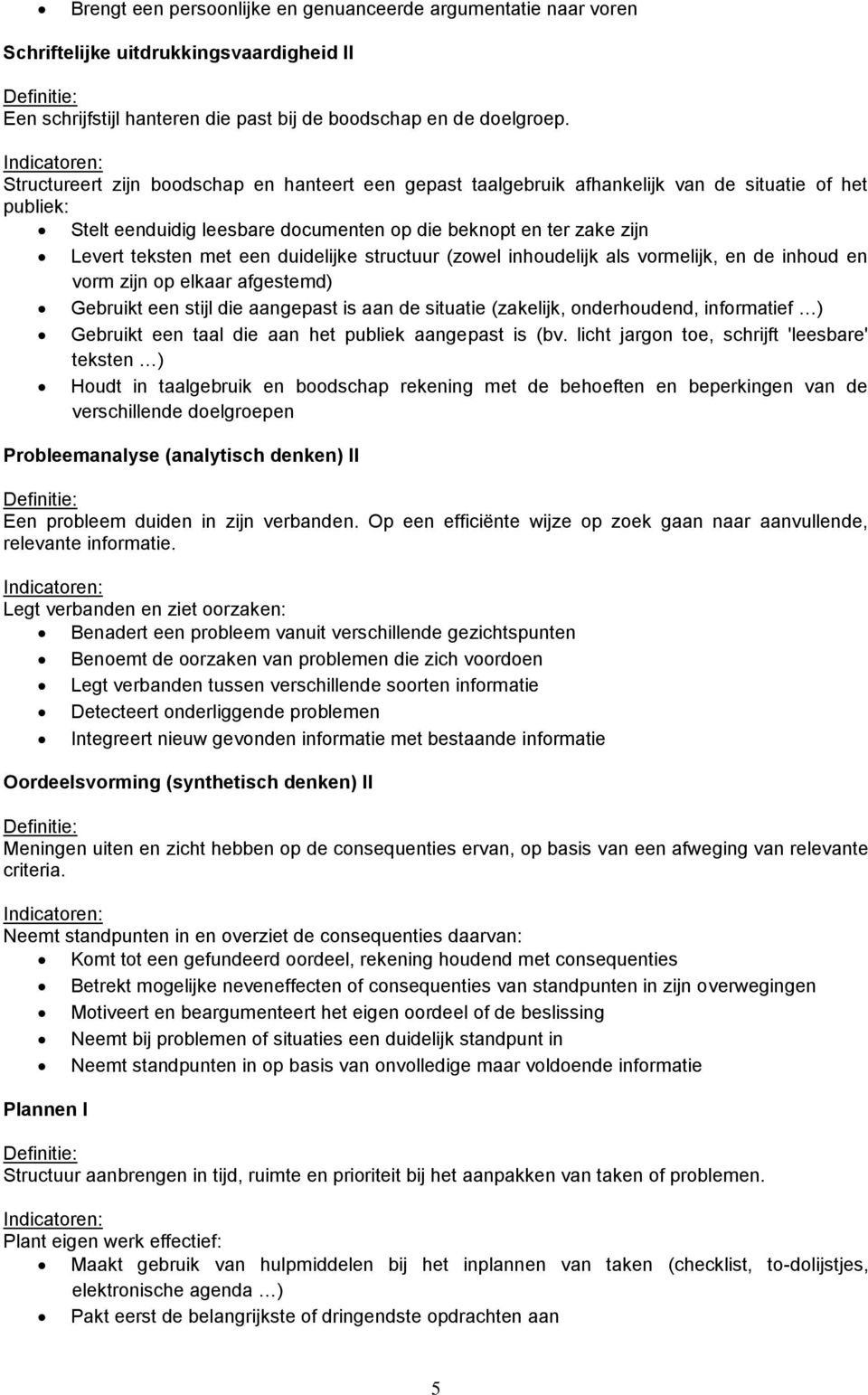 duidelijke structuur (zowel inhoudelijk als vormelijk, en de inhoud en vorm zijn op elkaar afgestemd) Gebruikt een stijl die aangepast is aan de situatie (zakelijk, onderhoudend, informatief )