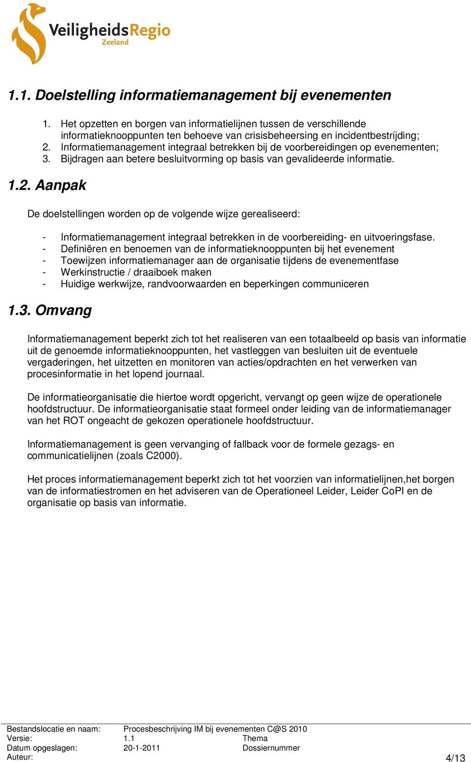 Informatiemanagement integraal betrekken bij de voorbereidingen op evenementen; 3. Bijdragen aan betere besluitvorming op basis van gevalideerde informatie. 1.2.