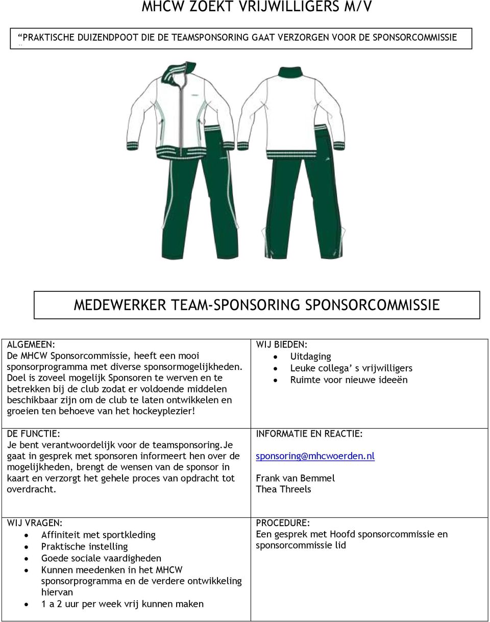 Doel is zoveel mogelijk Sponsoren te werven en te betrekken bij de club zodat er voldoende middelen beschikbaar zijn om de club te laten ontwikkelen en groeien ten behoeve van het hockeyplezier!