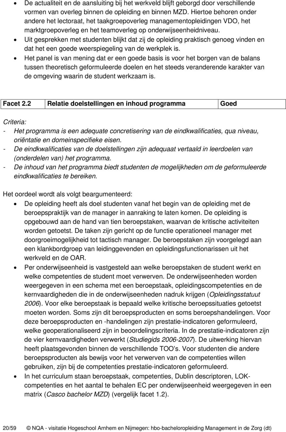 Uit gesprekken met studenten blijkt dat zij de opleiding praktisch genoeg vinden en dat het een goede weerspiegeling van de werkplek is.