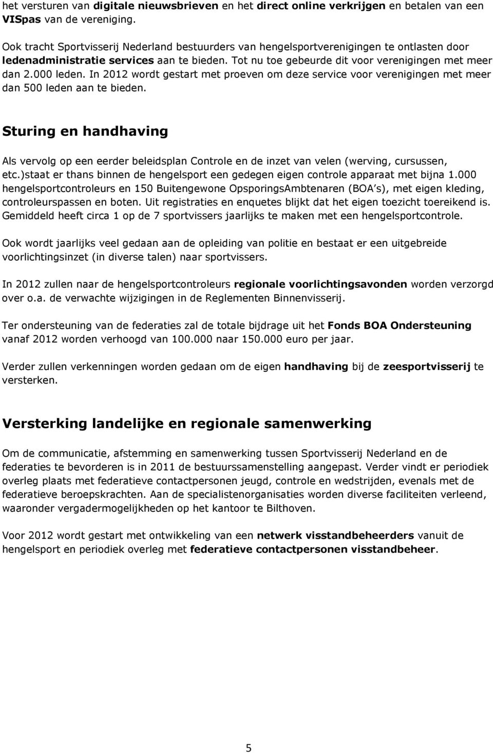 000 leden. In 2012 wordt gestart met proeven om deze service voor verenigingen met meer dan 500 leden aan te bieden.