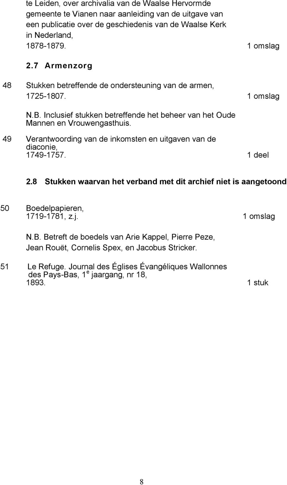 49 Verantwoording van de inkomsten en uitgaven van de diaconie, 1749-1757. 1 deel 2.8 Stukken waarvan het verband met dit archief niet is aangetoond 50 Boedelpapieren, 1719-1781, z.j.