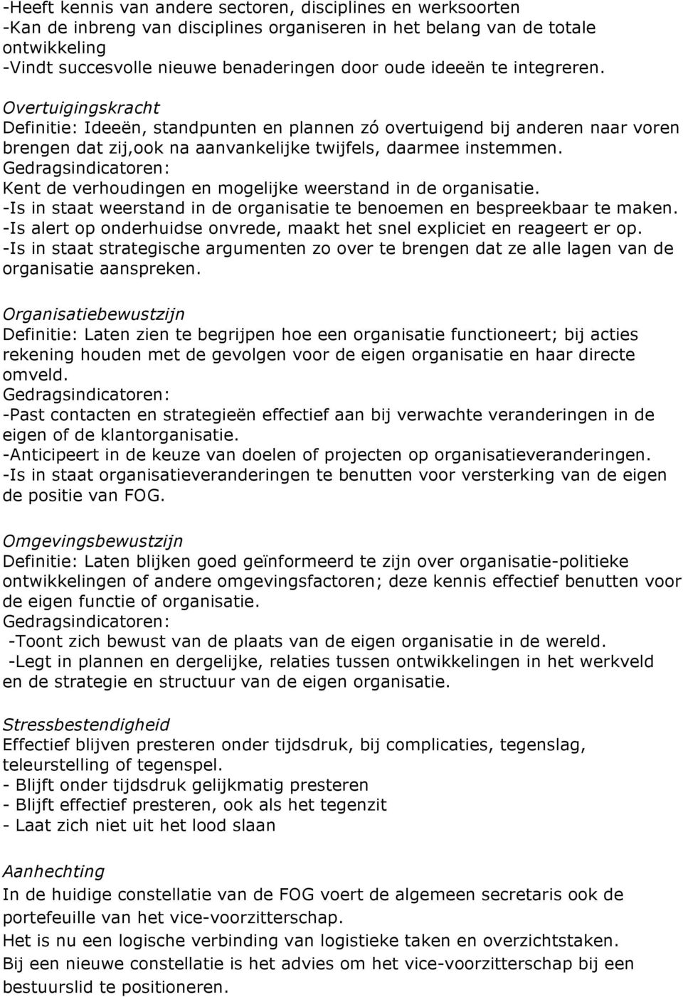 Kent de verhoudingen en mogelijke weerstand in de organisatie. -Is in staat weerstand in de organisatie te benoemen en bespreekbaar te maken.