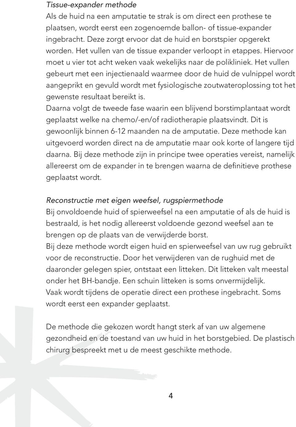 Het vullen gebeurt met een injectienaald waarmee door de huid de vulnippel wordt aangeprikt en gevuld wordt met fysiologische zoutwateroplossing tot het gewenste resultaat bereikt is.