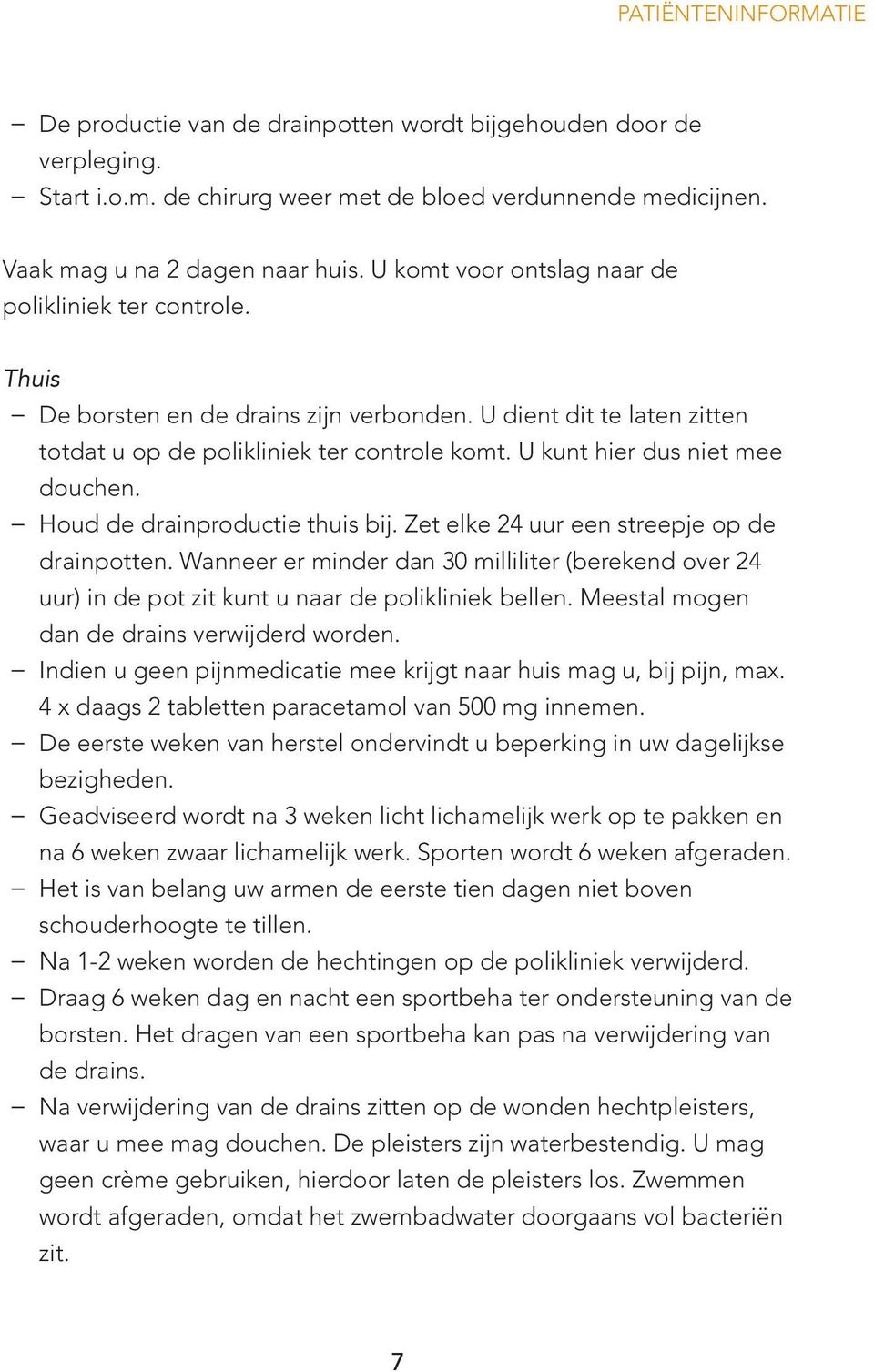 U kunt hier dus niet mee douchen. Houd de drainproductie thuis bij. Zet elke 24 uur een streepje op de drainpotten.