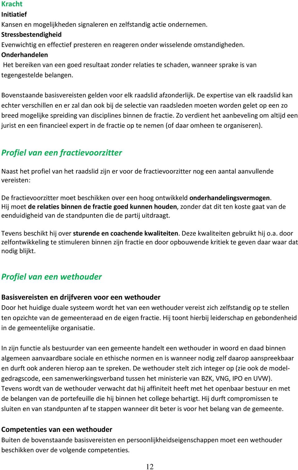 De expertise van elk raadslid kan echter verschillen en er zal dan ook bij de selectie van raadsleden moeten worden gelet op een zo breed mogelijke spreiding van disciplines binnen de fractie.