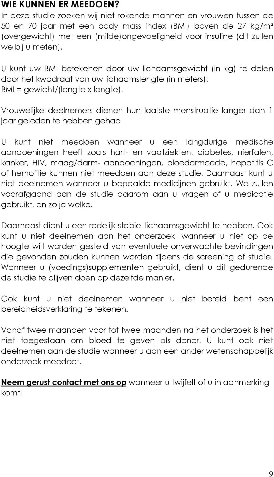 we bij u meten). U kunt uw BMI berekenen door uw lichaamsgewicht (in kg) te delen door het kwadraat van uw lichaamslengte (in meters): BMI = gewicht/(lengte x lengte).