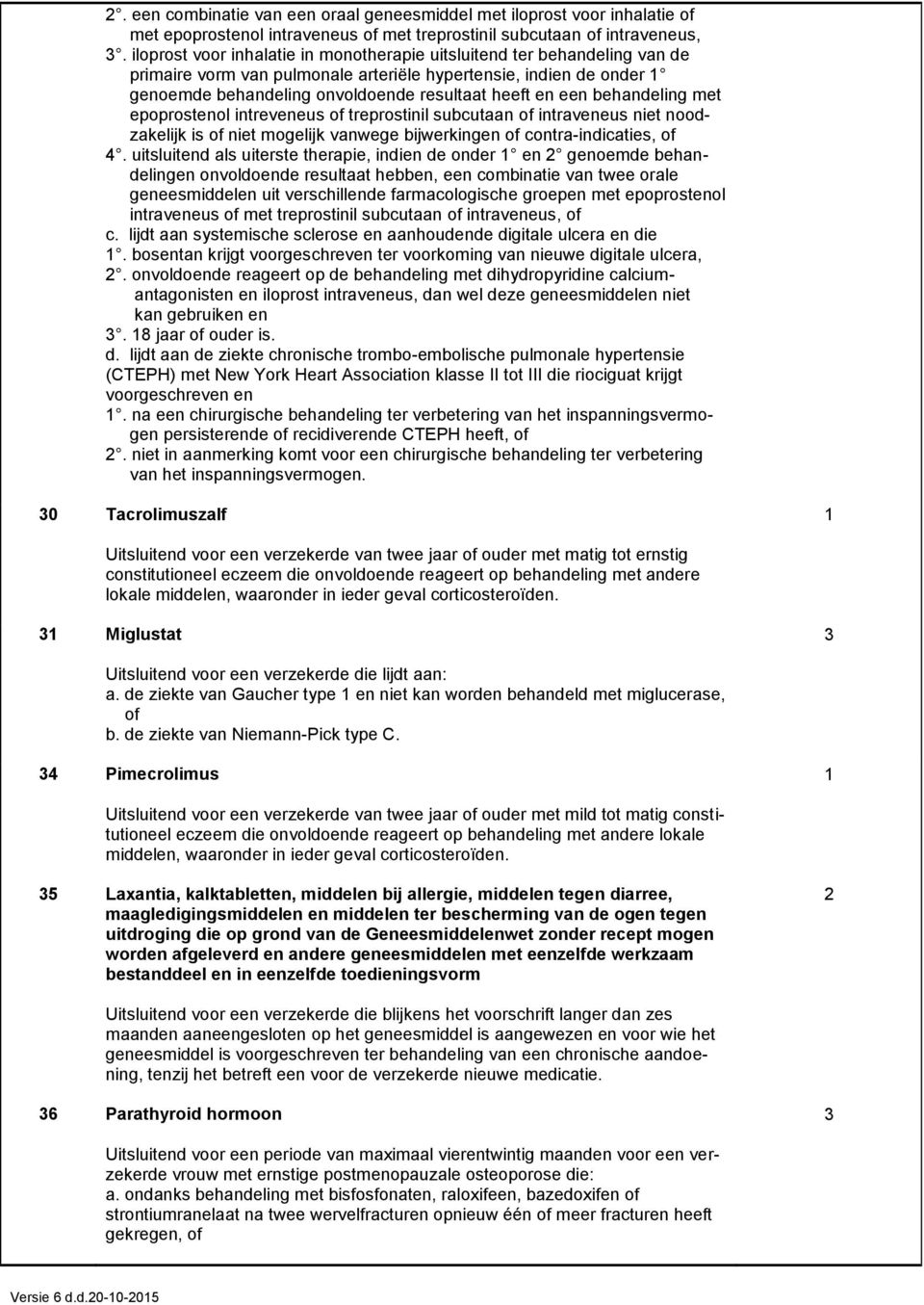 behandeling met epoprostenol intreveneus treprostinil subcutaan intraveneus niet noodzakelijk is niet mogelijk vanwege bijwerkingen contra-indicaties, 4.