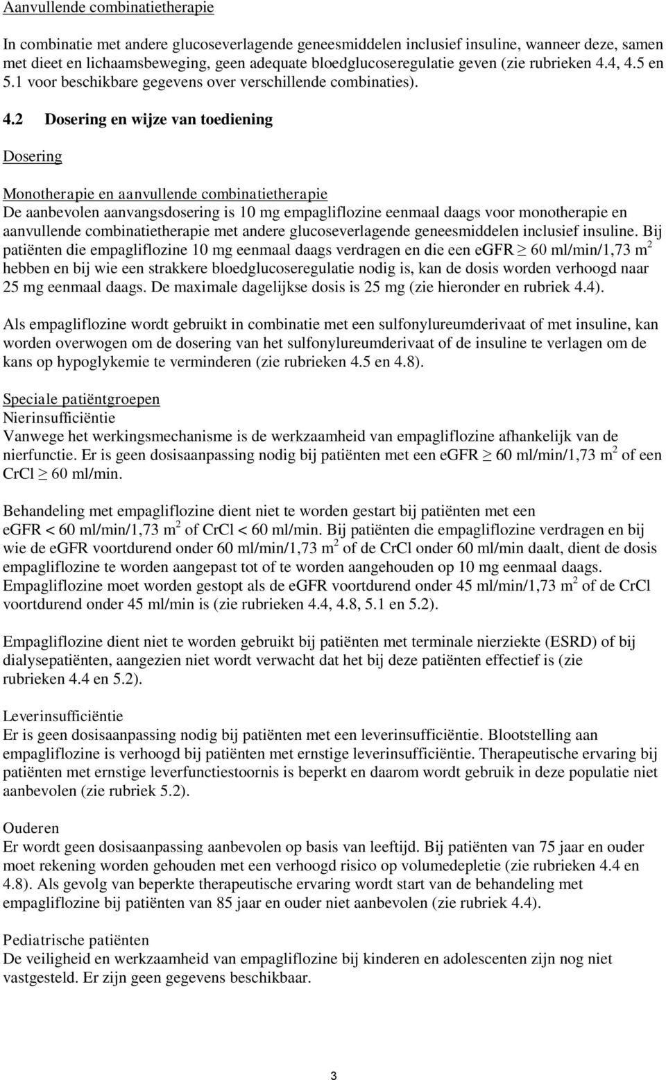 4, 4.5 en 5.1 voor beschikbare gegevens over verschillende combinaties). 4.2 Dosering en wijze van toediening Dosering Monotherapie en aanvullende combinatietherapie De aanbevolen aanvangsdosering is