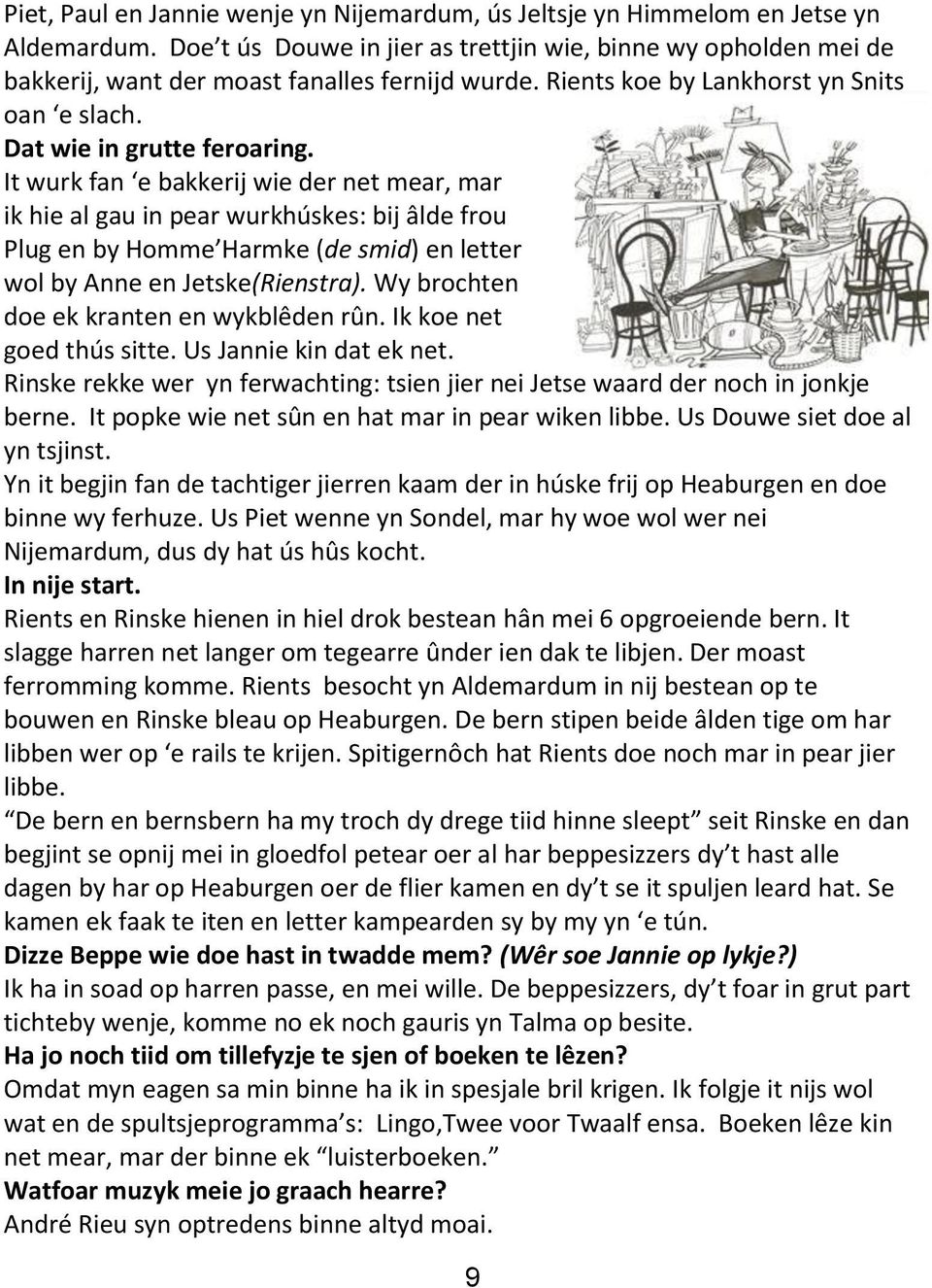 It wurk fan e bakkerij wie der net mear, mar ik hie al gau in pear wurkhúskes: bij âlde frou Plug en by Homme Harmke (de smid) en letter wol by Anne en Jetske(Rienstra).