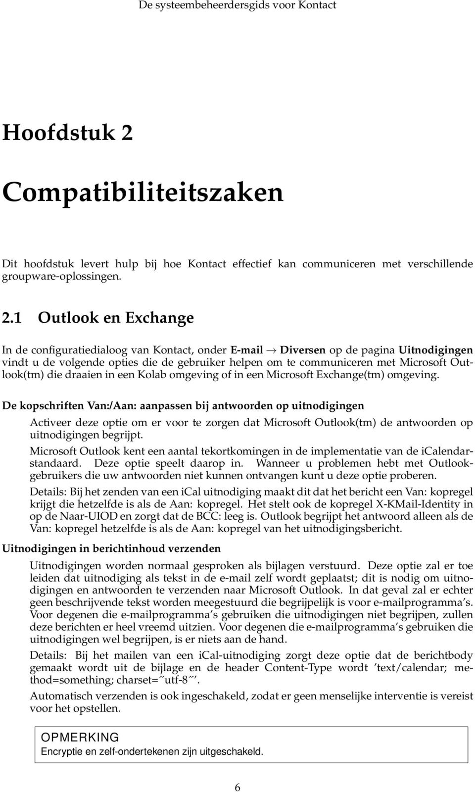 1 Outlook en Exchange In de configuratiedialoog van Kontact, onder E-mail Diversen op de pagina Uitnodigingen vindt u de volgende opties die de gebruiker helpen om te communiceren met Microsoft