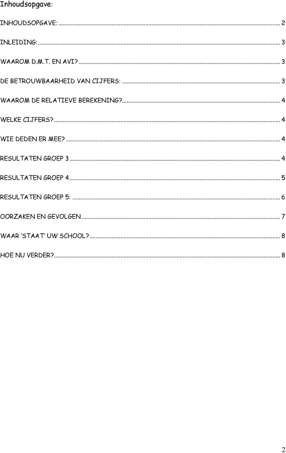 ... 4 WELKE CIJFERS?... 4 WIE DEDEN ER MEE?... 4 RESULTATEN GROEP 3.