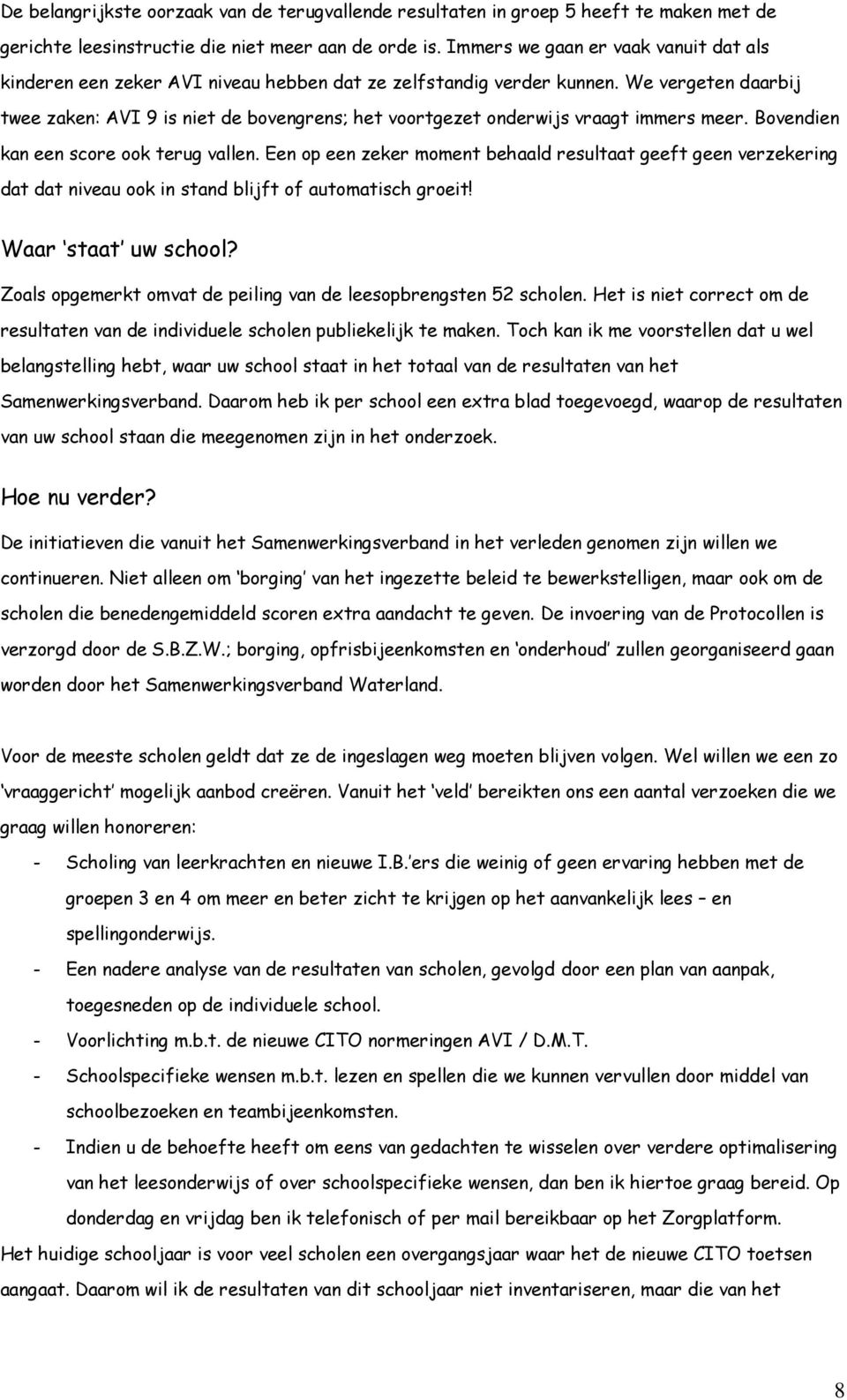 We vergeten daarbij twee zaken: AVI 9 is niet de bovengrens; het voortgezet onderwijs vraagt immers meer. Bovendien kan een score ook terug vallen.