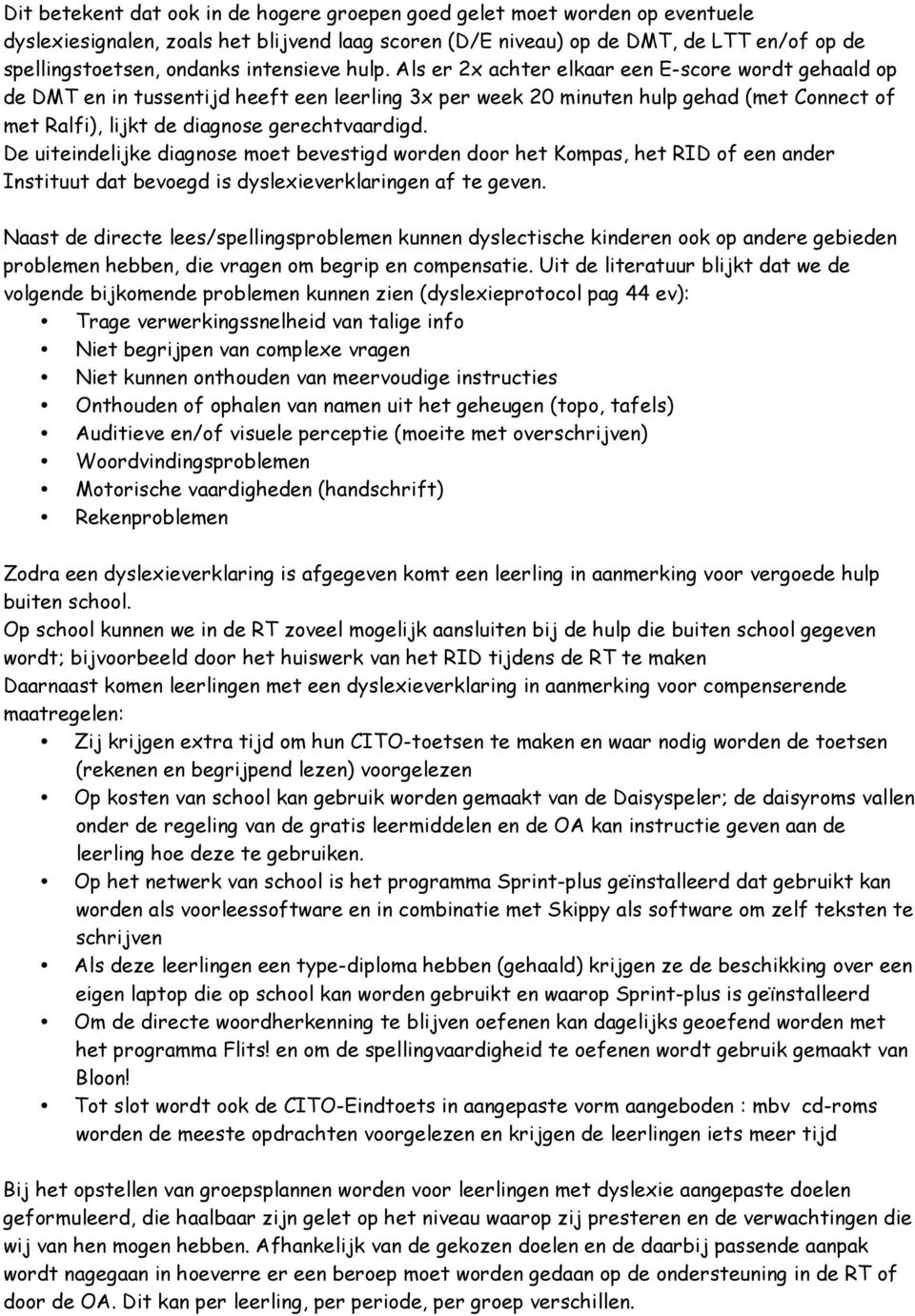 Als er 2x achter elkaar een E-score wordt gehaald op de DMT en in tussentijd heeft een leerling 3x per week 20 minuten hulp gehad (met Connect of met Ralfi), lijkt de diagnose gerechtvaardigd.