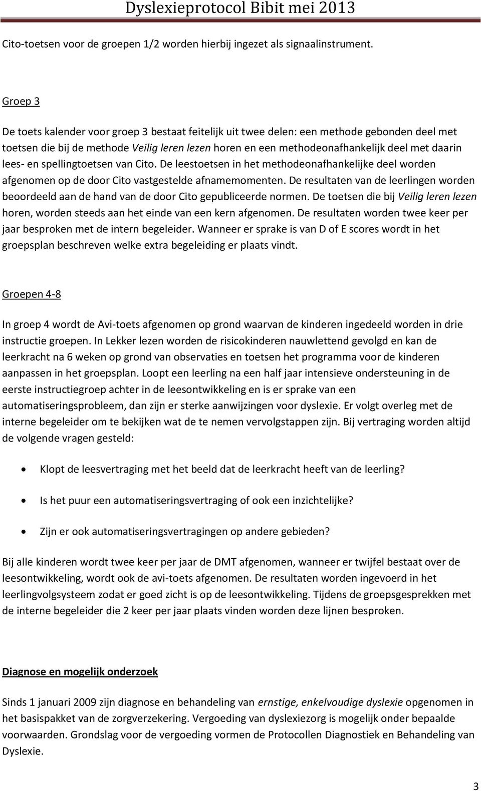 lees- en spellingtoetsen van Cito. De leestoetsen in het methodeonafhankelijke deel worden afgenomen op de door Cito vastgestelde afnamemomenten.