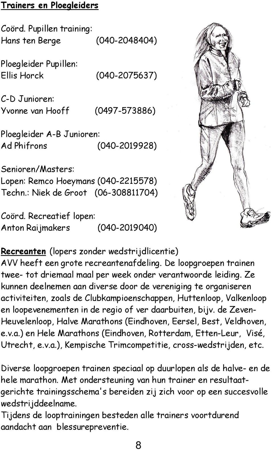 Senioren/Masters: Lopen: Remco Hoeymans (040-2215578) Techn.: Niek de Groot (06-308811704) Coörd.