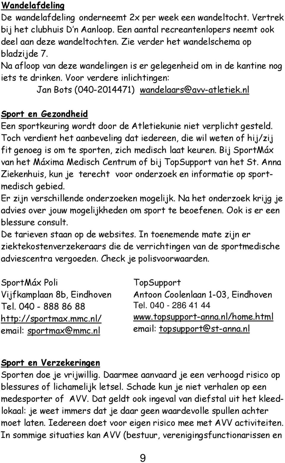 Voor verdere inlichtingen: Jan Bots (040-2014471) wandelaars@avv-atletiek.nl Sport en Gezondheid Een sportkeuring wordt door de Atletiekunie niet verplicht gesteld.