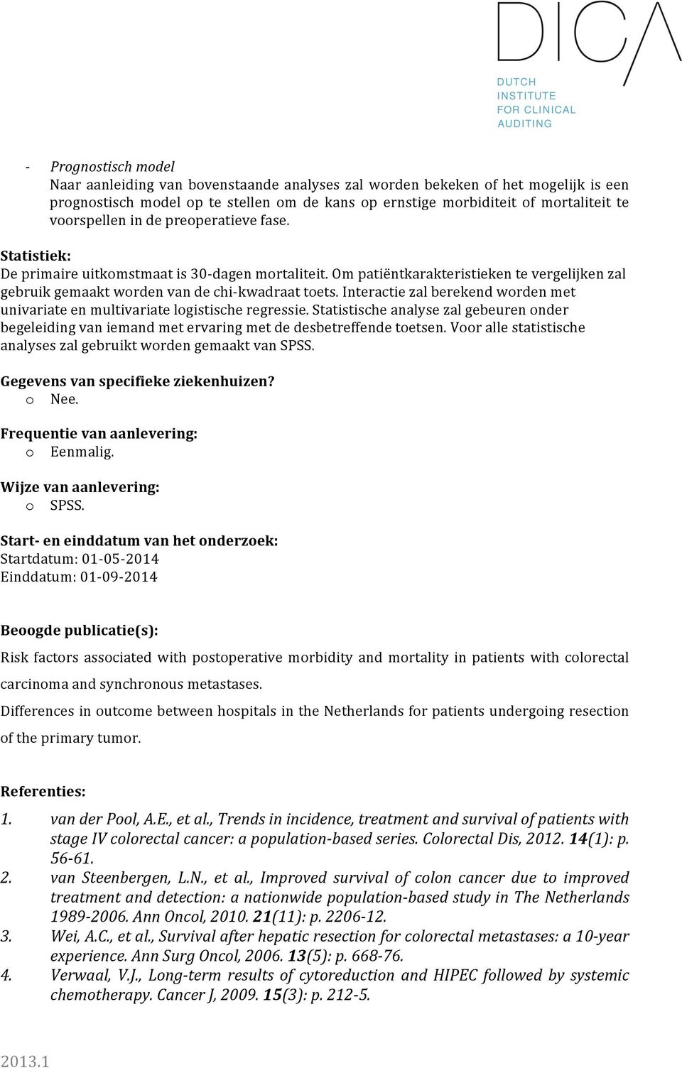 Interactie zal berekend worden met univariate en multivariate logistische regressie. Statistische analyse zal gebeuren onder begeleiding van iemand met ervaring met de desbetreffende toetsen.