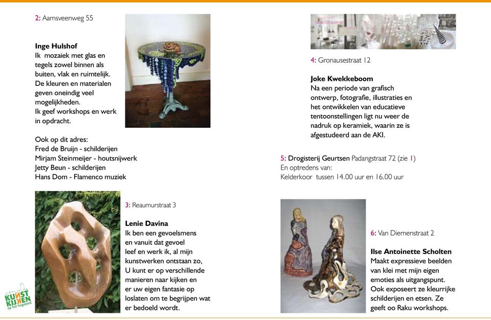 Ook op dit adres: Fred de Bruijn - schilderijen Mirjam Steinmeijer - houtsnijwerk Jetty Beun - schilderijen Hans Dom - Flamenco muziek 4: Gronausestraat 12 Joke Kwekkeboom Na een periode van grafisch
