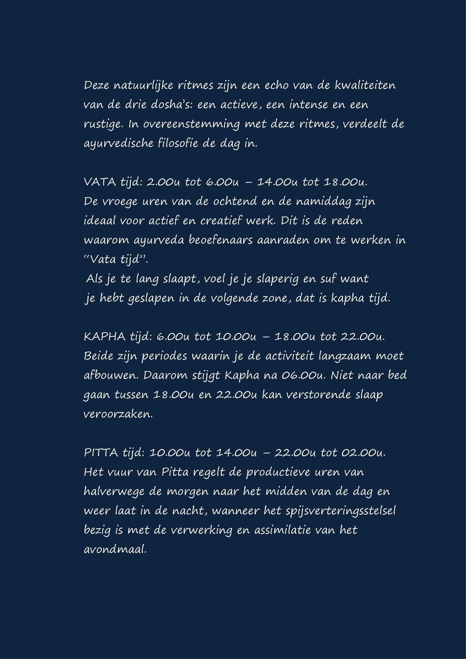 Dit is de reden waarom ayurveda beoefenaars aanraden om te werken in Vata tijd. Als je te lang slaapt, voel je je slaperig en suf want je hebt geslapen in de volgende zone, dat is kapha tijd.