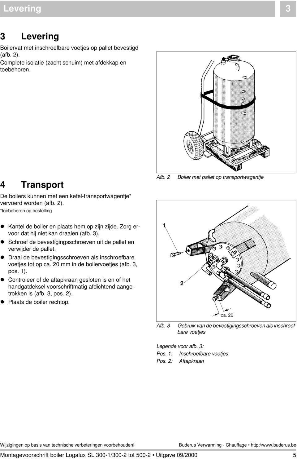 Boiler met pallet op transportwagentje l Kantel de boiler en plaats hem op zijn zijde. Zorg ervoor dat hij niet kan draaien (afb. 3).