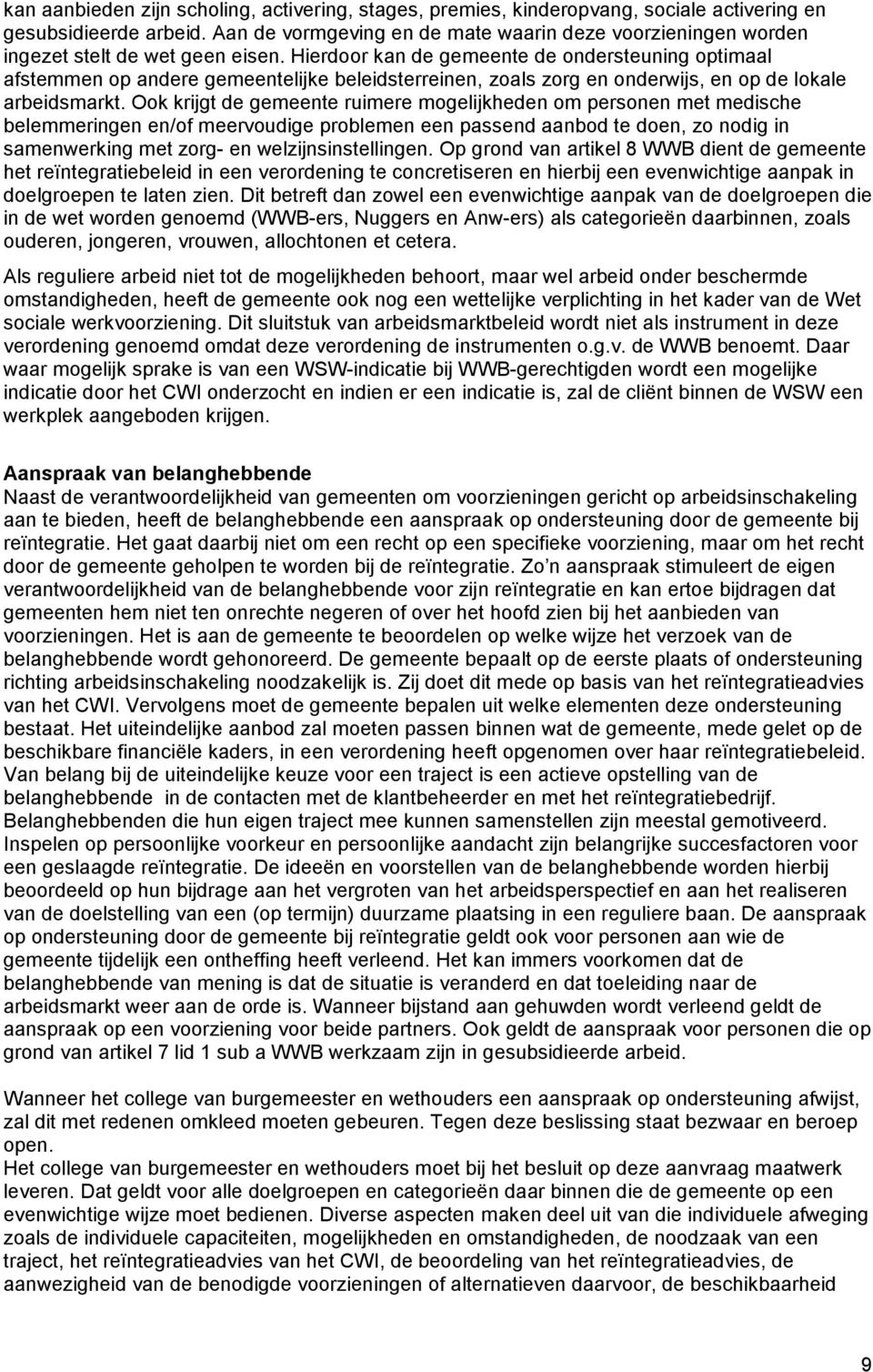 Hierdoor kan de gemeente de ondersteuning optimaal afstemmen op andere gemeentelijke beleidsterreinen, zoals zorg en onderwijs, en op de lokale arbeidsmarkt.