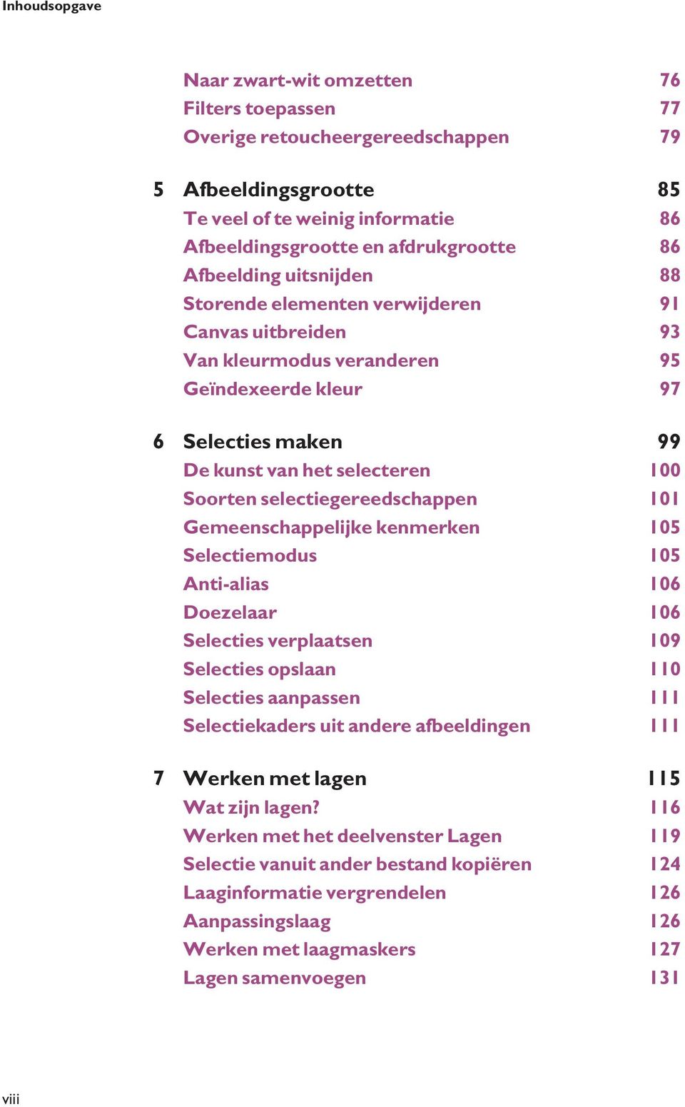 selectiegereedschappen 101 Gemeenschappelijke kenmerken 105 Selectiemodus 105 Anti-alias 106 Doezelaar 106 Selecties verplaatsen 109 Selecties opslaan 110 Selecties aanpassen 111 Selectiekaders uit