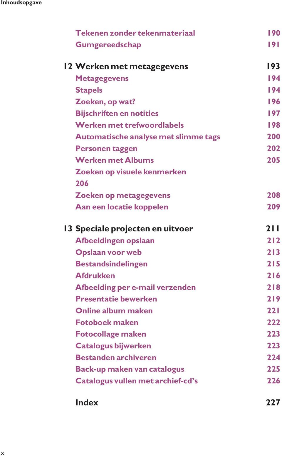 metagegevens 208 Aan een locatie koppelen 209 13 Speciale projecten en uitvoer 211 Afbeeldingen opslaan 212 Opslaan voor web 213 Bestandsindelingen 215 Afdrukken 216 Afbeelding per e-mail