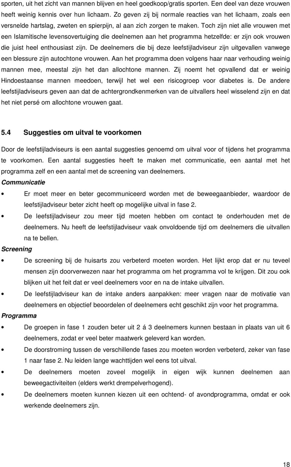 Toch zijn niet alle vrouwen met een Islamitische levensovertuiging die deelnemen aan het programma hetzelfde: er zijn ook vrouwen die juist heel enthousiast zijn.