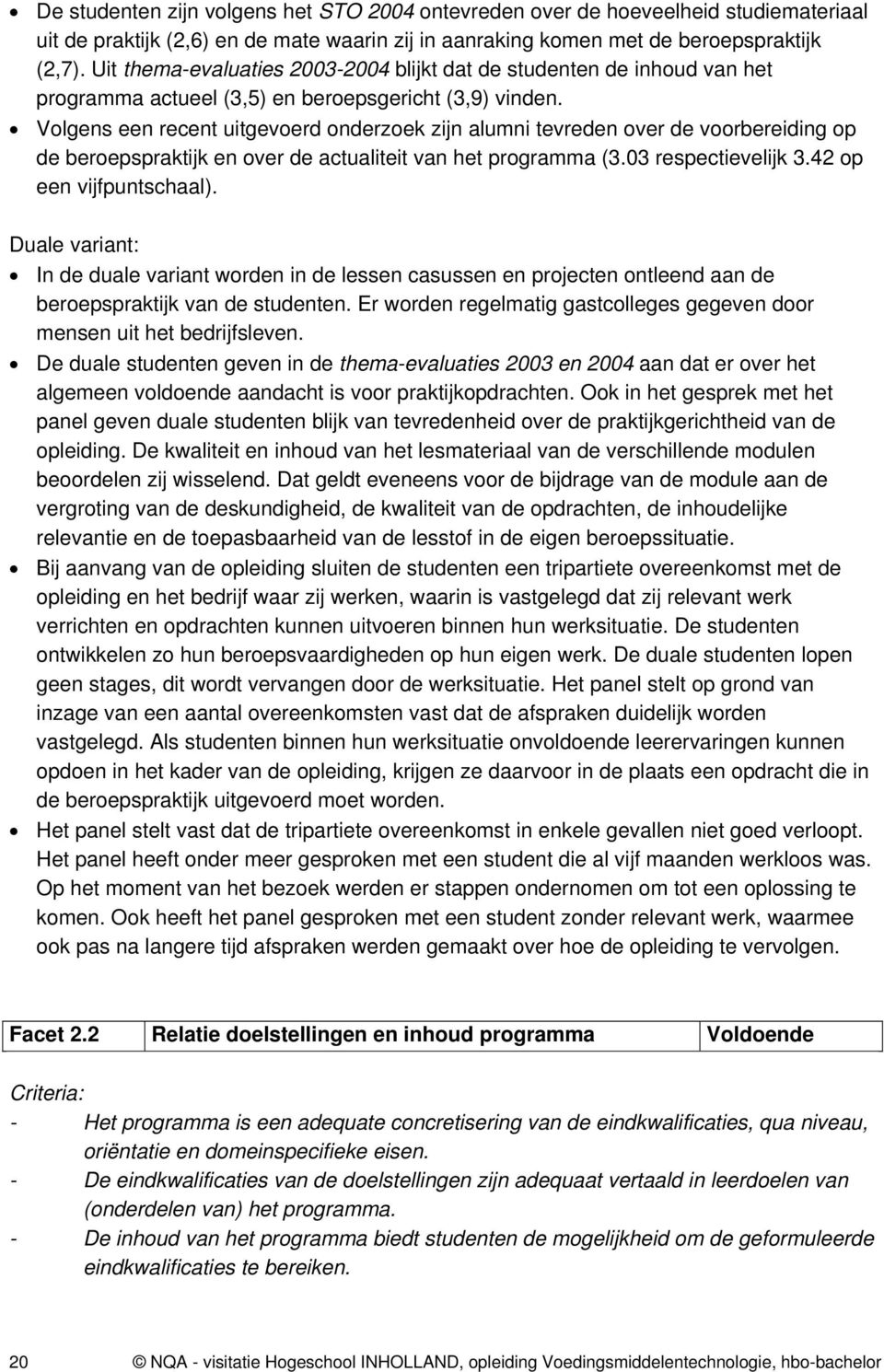 Volgens een recent uitgevoerd onderzoek zijn alumni tevreden over de voorbereiding op de beroepspraktijk en over de actualiteit van het programma (3.03 respectievelijk 3.42 op een vijfpuntschaal).