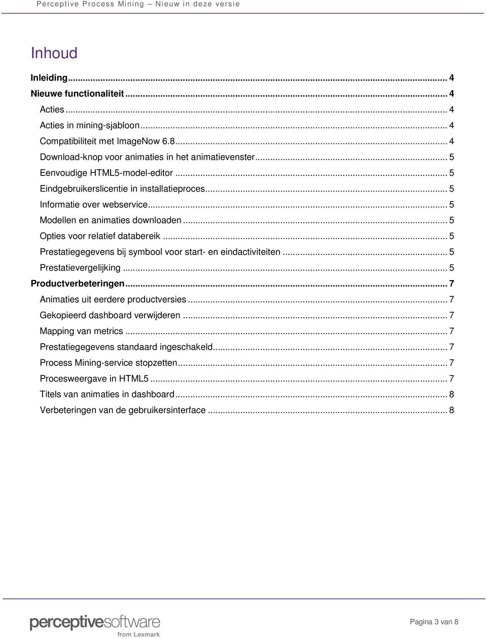 .. 5 Prestatiegegevens bij symbool voor start- en eindactiviteiten... 5 Prestatievergelijking... 5 Productverbeteringen... 7 Animaties uit eerdere productversies... 7 Gekopieerd dashboard verwijderen.