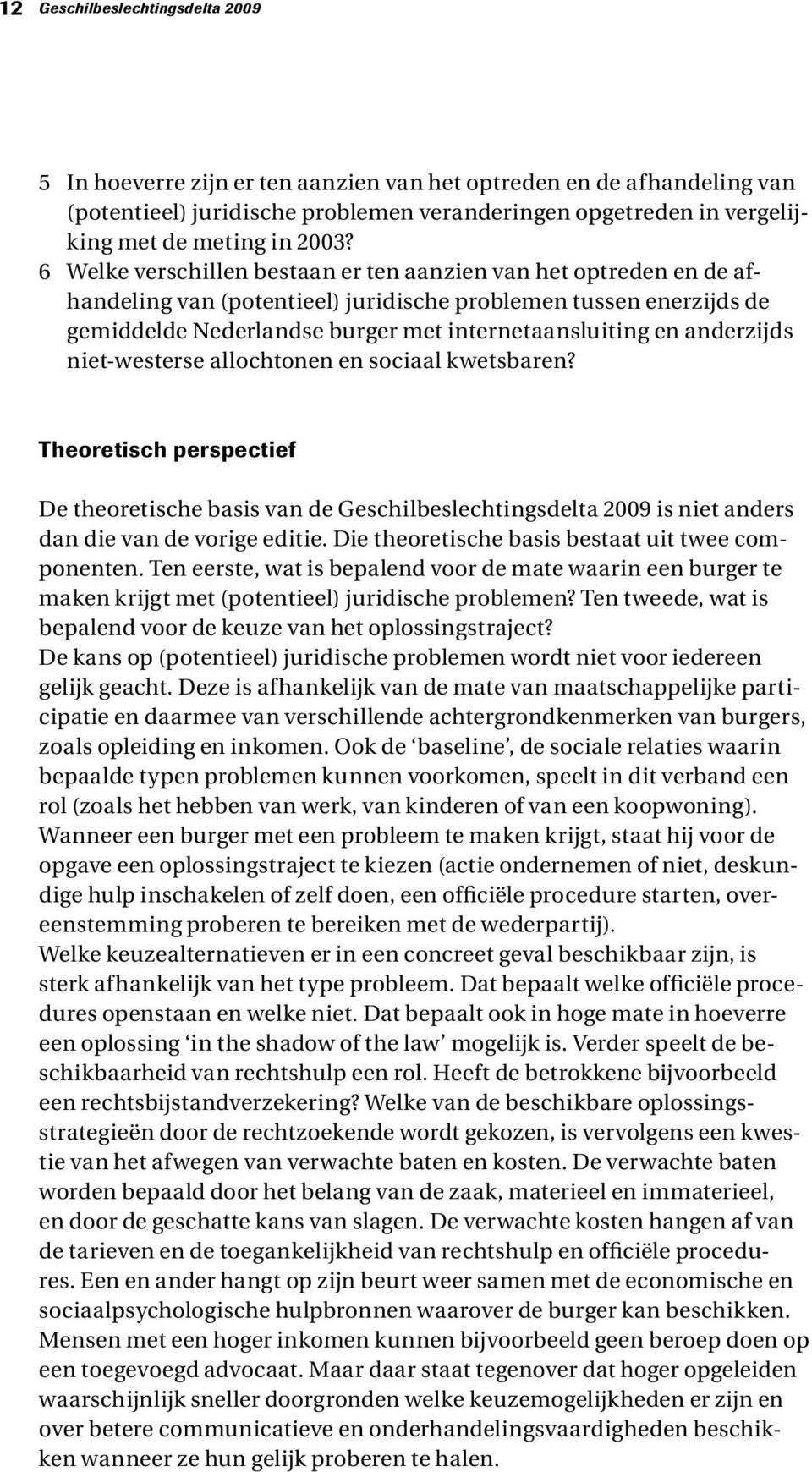 anderzijds niet-westerse allochtonen en sociaal kwetsbaren? Theoretisch perspectief De theoretische basis van de Geschilbeslechtingsdelta 2009 is niet anders dan die van de vorige editie.