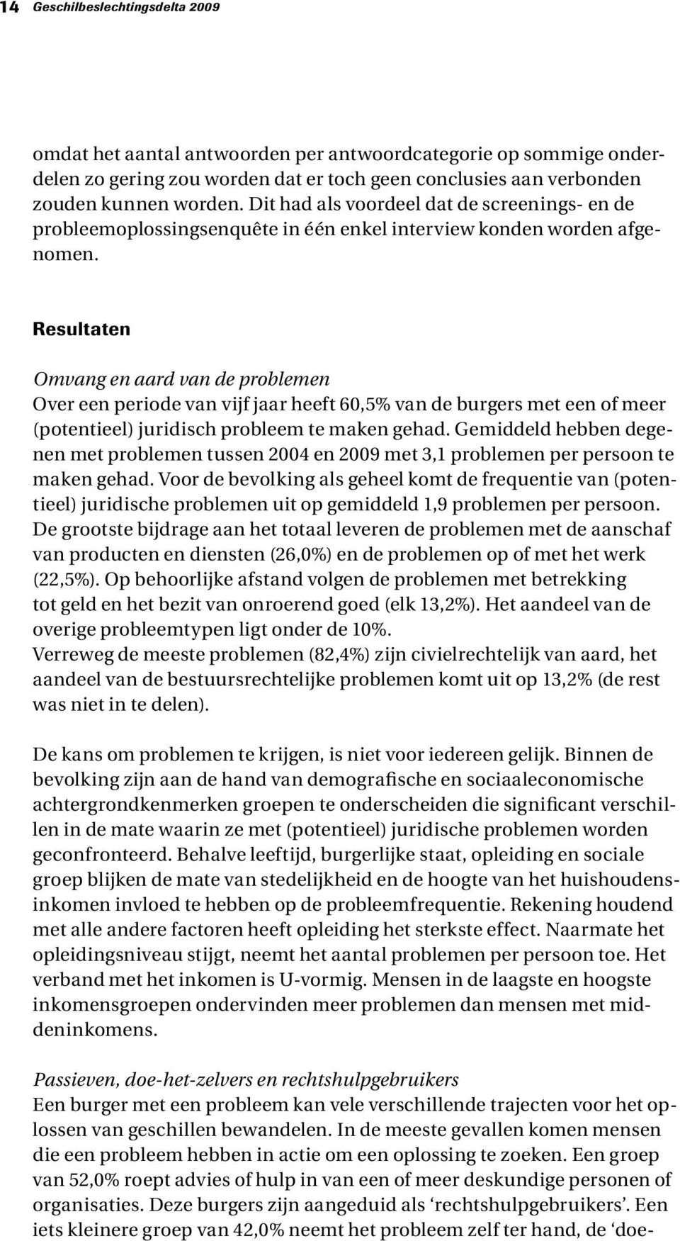 Resultaten Omvang en aard van de problemen Over een periode van vijf jaar heeft 60,5% van de burgers met een of meer (potentieel) juridisch probleem te maken gehad.