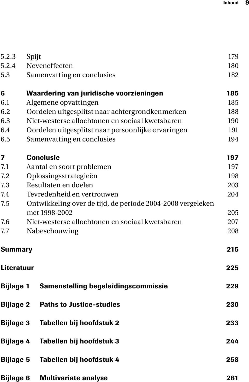 5 Samenvatting en conclusies 194 7 Conclusie 197 7.1 Aantal en soort problemen 197 7.2 Oplossingsstrategieën 198 7.3 Resultaten en doelen 203 7.4 Tevredenheid en vertrouwen 204 7.