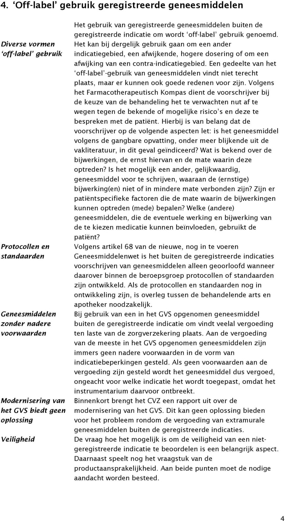 Het kan bij dergelijk gebruik gaan om een ander indicatiegebied, een afwijkende, hogere dosering of om een afwijking van een contra-indicatiegebied.