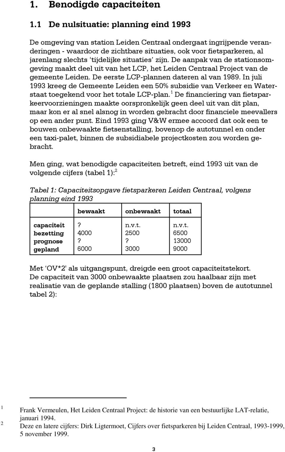 situaties zijn. De aanpak van de stationsomgeving maakt deel uit van het LCP, het Leiden Centraal Project van de gemeente Leiden. De eerste LCPplannen dateren al van 989.