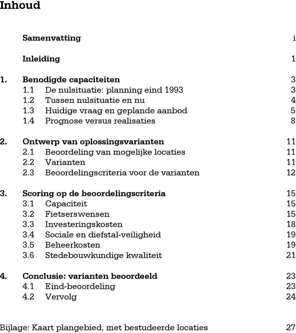 Beoordelingscriteria voor de varianten 2. Scoring op de beoordelingscriteria 5. Capaciteit 5.2 Fietserswensen 5. Investeringskosten 8.