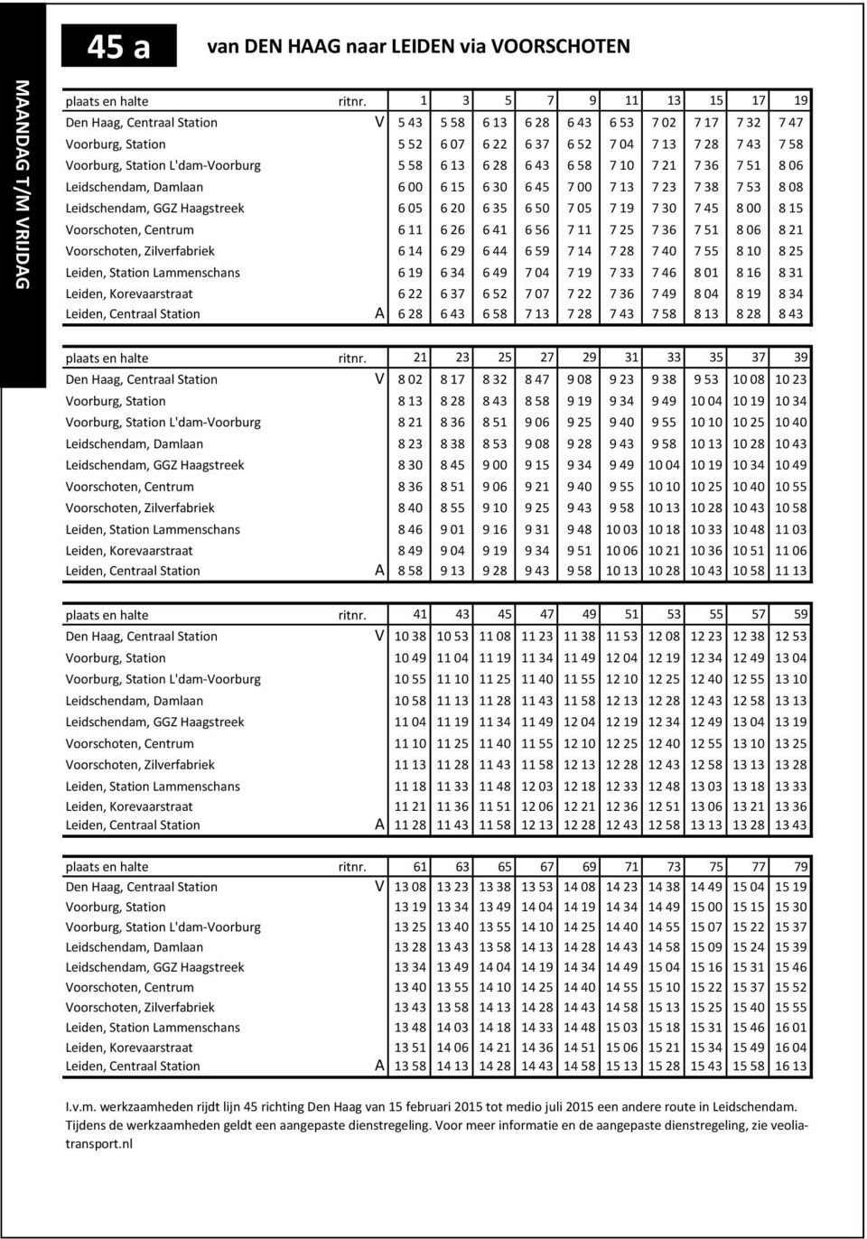 L'dam-Voorburg 5 58 6 13 6 28 6 43 6 58 7 10 7 21 7 36 7 51 8 06 Leidschendam, Damlaan 6 00 6 15 6 30 6 45 7 00 7 13 7 23 7 38 7 53 8 08 Leidschendam, GGZ Haagstreek 6 05 6 20 6 35 6 50 7 05 7 19 7