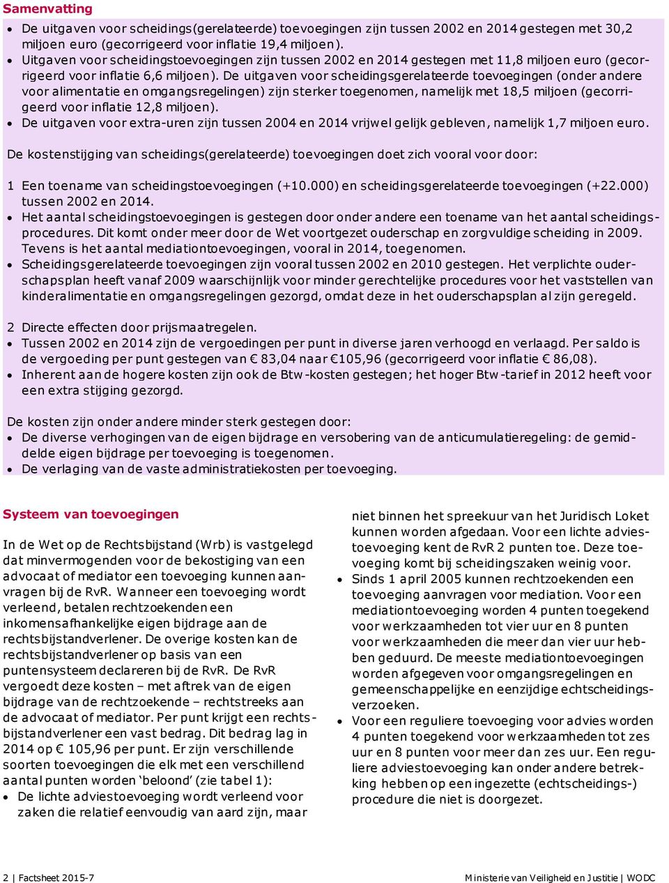 De uitgaven voor scheidingsgerelateerde toevoegingen (onder andere voor alimentatie en omgangsregelingen) zijn sterker toegenomen, namelijk met 18,5 miljoen (gecorrigeerd voor inflatie 12,8 miljoen).