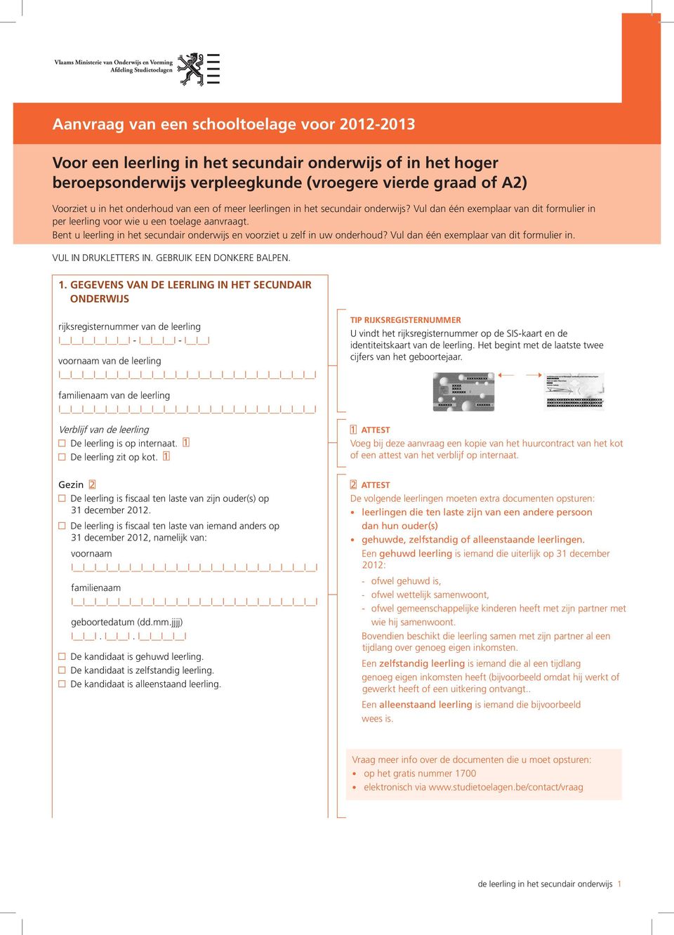 Bent u leerling in het secundair onderwijs en voorziet u zelf in uw onderhoud? Vul dan één exemplaar van dit formulier in. VUL IN DRUKLETTERS IN. GEBRUIK EEN donkere BALPEN. 1.